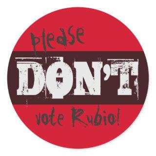 Election 2016 Please Don't Vote Rubio any Text Classic Round Sticker