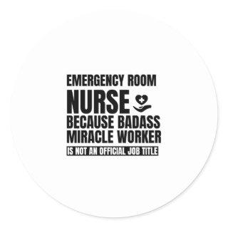 Emergency room nurse because badass miracle worker classic round sticker