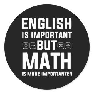 English Is Important But Math Is More Importanter  Classic Round Sticker