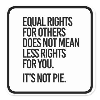 Equal Rights are not Pie - - Pro-Science - Square Sticker