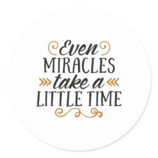 Even miracles take a little time classic round sticker