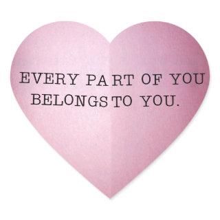 EVERY PART OF YOU BELONGS TO YOU. HEART STICKER