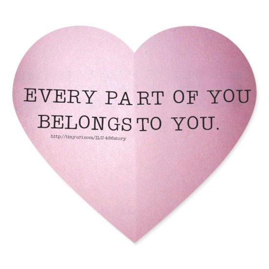 EVERY PART OF YOU BELONGS TO YOU. with URL Heart Sticker