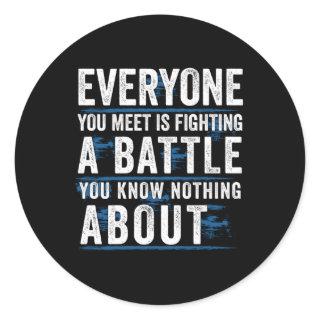 Everyone You Meet Is Fighting A Battle You Know No Classic Round Sticker