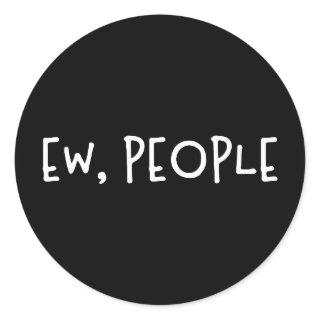 Ew, People Funny Humor Introvert Classic Round Sticker