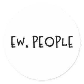 Ew, People Funny Humor Introvert Classic Round Sticker