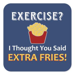 Exercise? I Thought You Said Extra Fries! Square Sticker