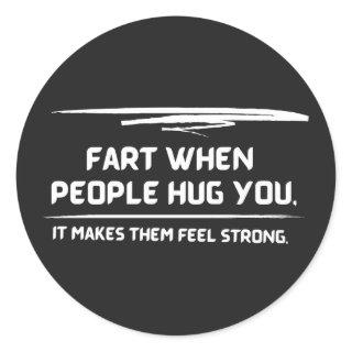 Fart When People Hug You It Makes Them Feel Strong Classic Round Sticker
