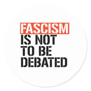 Fascism is not to be debated classic round sticker