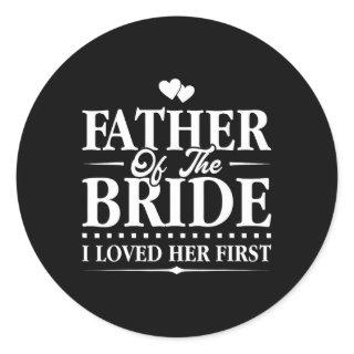 Father Of The Bride - I Loved Her First - Bridal  Classic Round Sticker