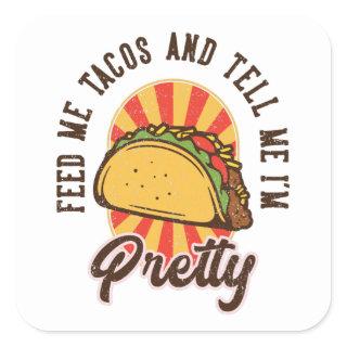 Feed Me Tacos and Tell Me Im Pretty Square Sticker