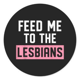 Feed Me To The Lesbians LGBTQ Classic Round Sticker