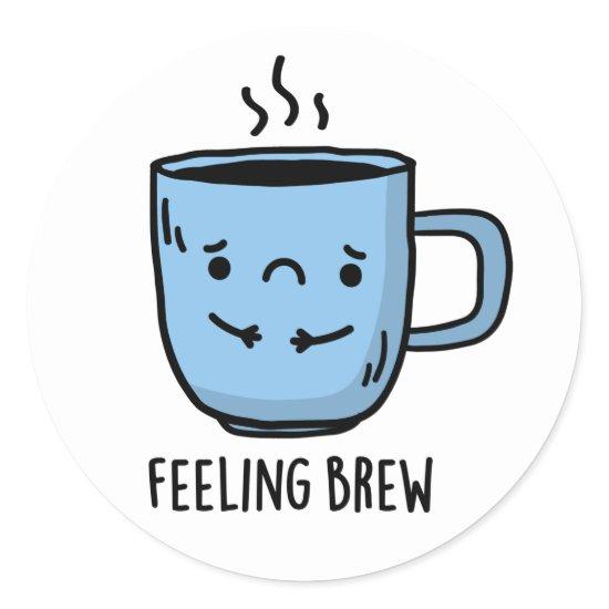Feeling Brew Funny Sad Coffee Pun  Classic Round Sticker