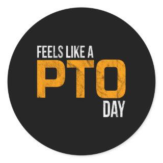 Feels Like A Pto Day Classic Round Sticker