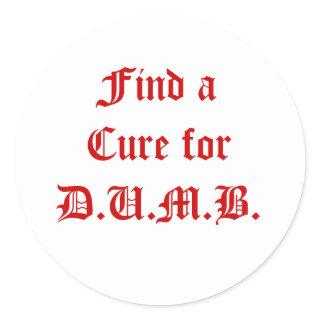 Find a Cure for D.U.M.B. Classic Round Sticker