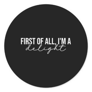 First Of All I'M A Delight Snarky Humor Joke Classic Round Sticker