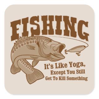 Fishing: It's like Yoga, except you kill something Square Sticker