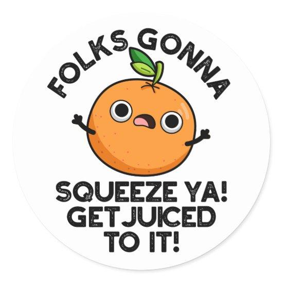 Folks Gonna Squeeze Ya Get Juiced To It Funny Pun  Classic Round Sticker