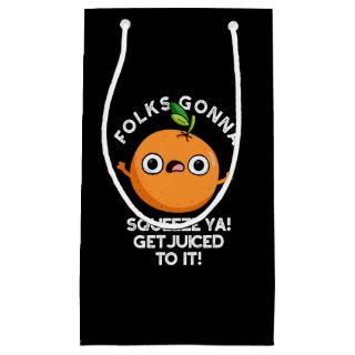 Folks Gonna Squeeze Ya Get Juiced To It Funny Pun  Small Gift Bag