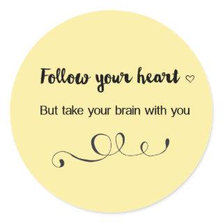 Follow Your Heart, But Take Your Brain with You Classic Round Sticker