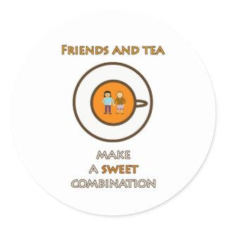 Friends and tea - a sweet combination - tea slogan classic round sticker