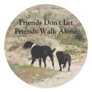 Friends Don't Let Friends Walk Alone Classic Round Sticker