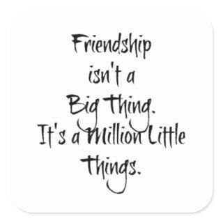 "Friendship isn't a Big Thing..." Sentimental  Square Sticker