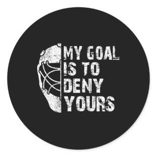 Fun My Goal Is To Deny Yours Hockey Goalie Ice Hoc Classic Round Sticker