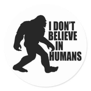 Funny Bigfoot-I Don't Believe in Humans   Classic Round Sticker