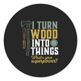 Funny Carpenter Handyman I Turn Wood Into Things Classic Round Sticker