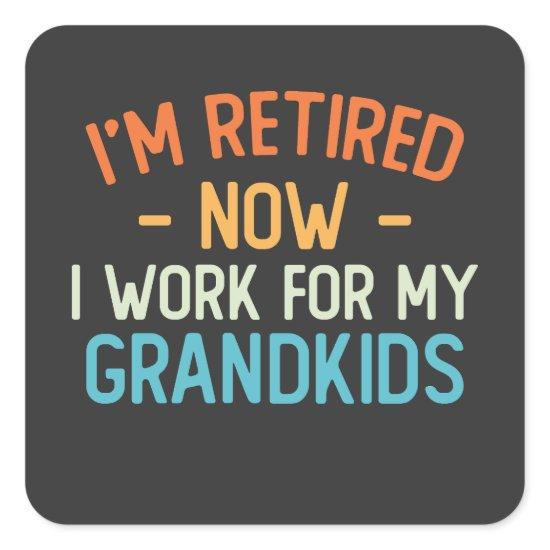 Funny I’m Retired Now I Work For My Grandkids Square Sticker