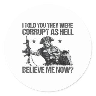 Funny I Told You They Were Corrupt As Hell Believe Classic Round Sticker