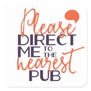 Funny Please Direct Me to the Nearest Pub Square Sticker