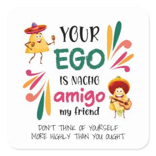 Funny YOUR EGO IS NACHO AMIGO Custom Text Square Sticker