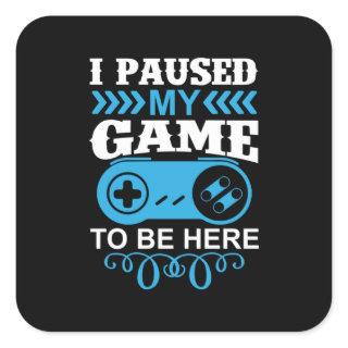 Gamer Gift I Paused My Game To Be Here Square Sticker
