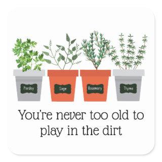 Garden Quote Never to old to play in the dirt Square Sticker