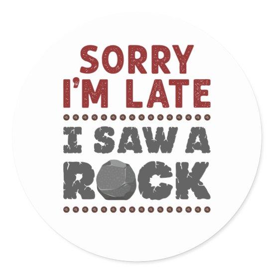 Geology Rockhound Sorry I'm Late I Saw a Rock Classic Round Sticker