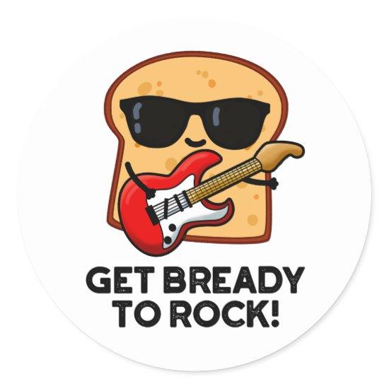 Get Bready To Rock Funny Rocker Bread Pun  Classic Round Sticker