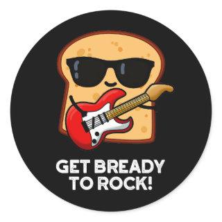 Get Bready To Rock Funny Rocker Bread Pun Dark BG Classic Round Sticker