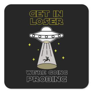 Get In Loser We're Going Probing Sci-fi UFO Square Sticker
