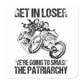 Get In Loser We're Going To Smash The Patriarchy Square Sticker