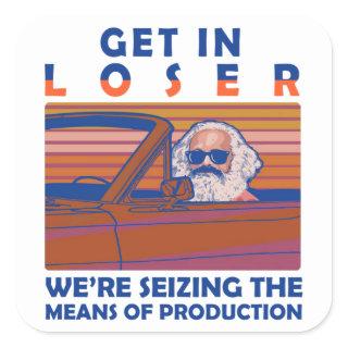 Get In Loser We're Seizing The Means Of Production Square Sticker
