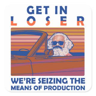 Get In Loser We're Seizing The Means Of Production Square Sticker