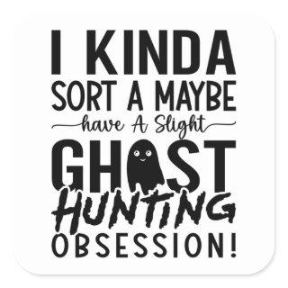 Ghost Hunting Ghost Hunter I Kinda Sort A Maybe Square Sticker