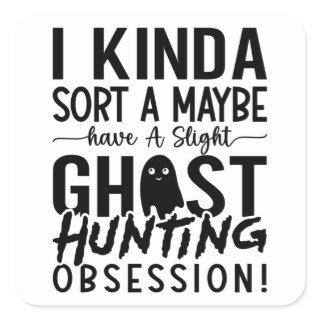 Ghost Hunting Ghost Hunter I Kinda Sort A Maybe Square Sticker