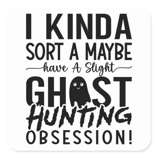 Ghost Hunting Ghost Hunter I Kinda Sort A Maybe Square Sticker