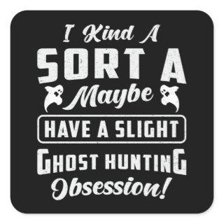 Ghost Hunting Obsession Paranormal Ghost Hunter Square Sticker