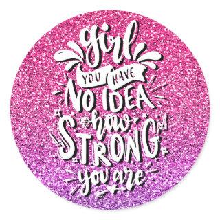 GIRL YOU HAVE NO IDEA HOW STRONG YOU ARE CUSTOM CLASSIC ROUND STICKER