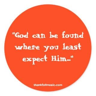 God Can Be Found Where You Least Expect Him... Classic Round Sticker