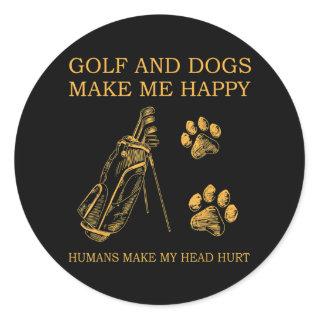 Golf and dogs make me happy humans make my head classic round sticker